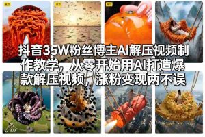 抖音35W粉丝博主AI解压视频制作教学，从零开始用AI打造爆款解压视频，涨粉变现两不误-任任的小木屋 - 热点知汇