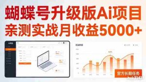 亲测实战月收益5k+,官方长期任务,蝴蝶号升级版Ai项目【揭秘】-任任的小木屋 - 热点知汇