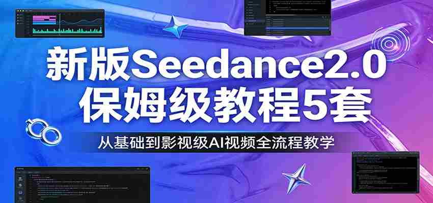 新版Seedance2.0保姆级教程5套：从基础到影视级AI视频全流程教学-任任的小木屋 - 热点知汇