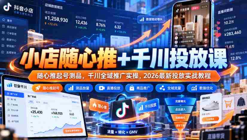 轻松开店助力指南：随心推广与千川投放课程，实战教程教你高效测品与全域推广策略-任任的小木屋 - 热点知汇