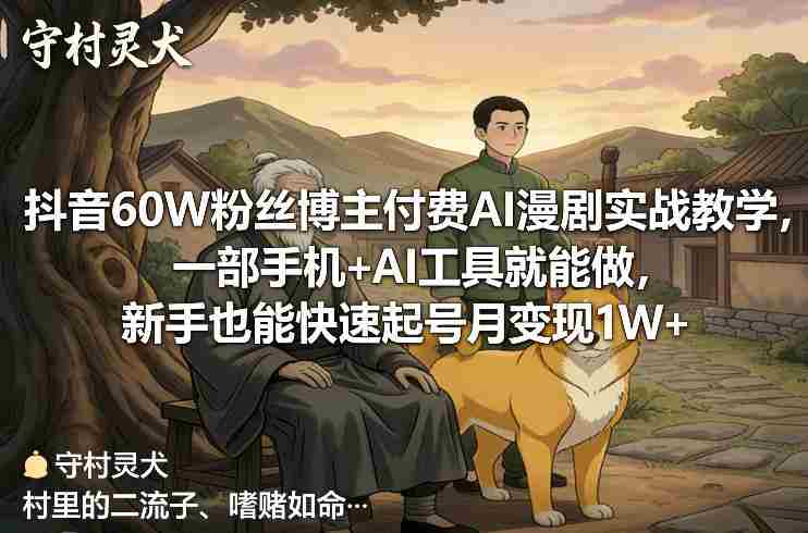 抖音60W粉丝博主付费AI漫剧实战教学,一部手机+AI工具就能做,新手也能快速起号月变现1W+-任任的小木屋 - 热点知汇