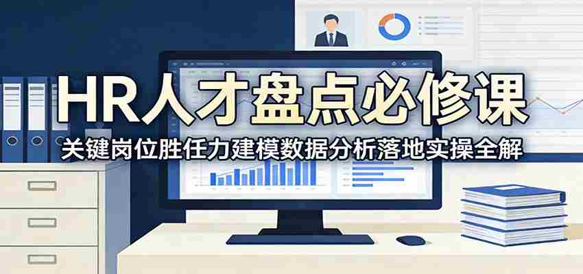 HR人才盘点必修课：关键岗位胜任力建模数据分析落地实操全解-任任的小木屋 - 热点知汇