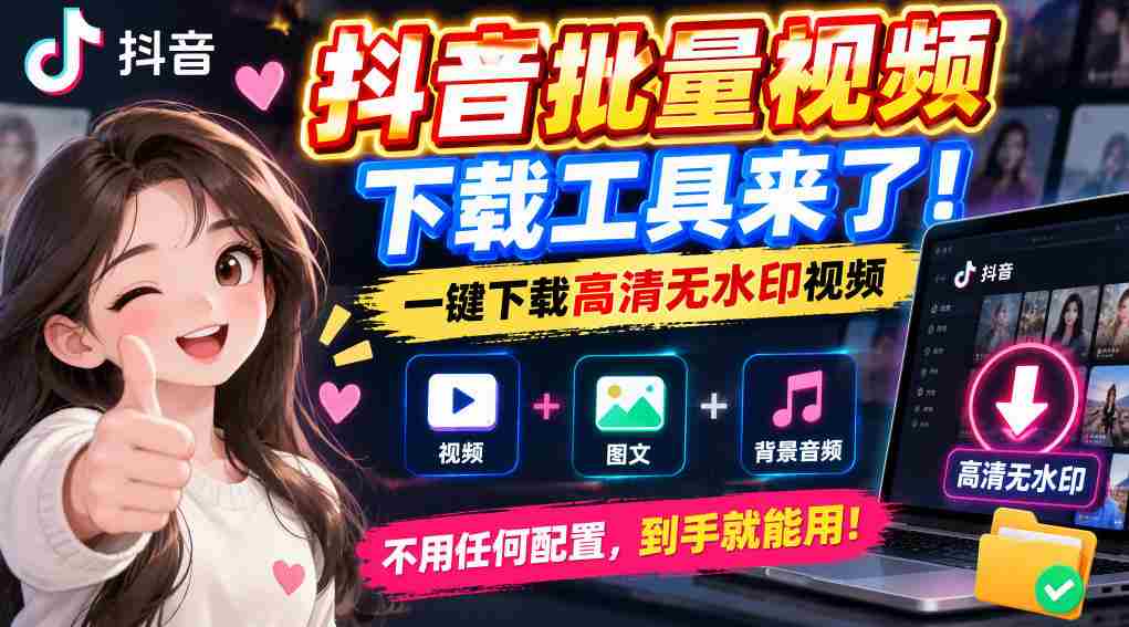 轻松获取抖音高清无水印视频，批量下载工具一键即享便捷体验-任任的小木屋 - 热点知汇