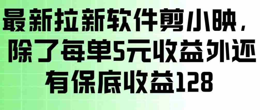 最新拉新软件剪小映，除了每单5米收益外还有保底收益128，一部手机轻松賺钱-任任的小木屋 - 热点知汇