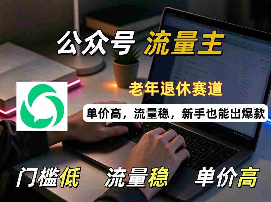 退休人士公众号流量金矿：低门槛，高收益，爆款易成，新手不容错过！-任任的小木屋 - 热点知汇