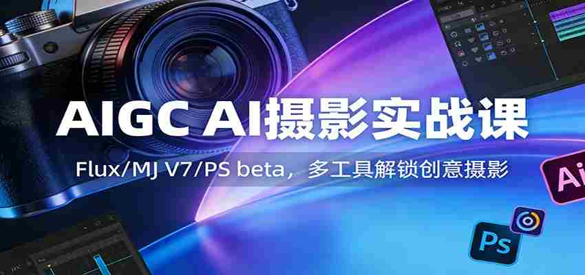 AIGC AI摄影实战课：Flux/MJ V7/PS beta，多工具解锁创意摄影-任任的小木屋 - 热点知汇