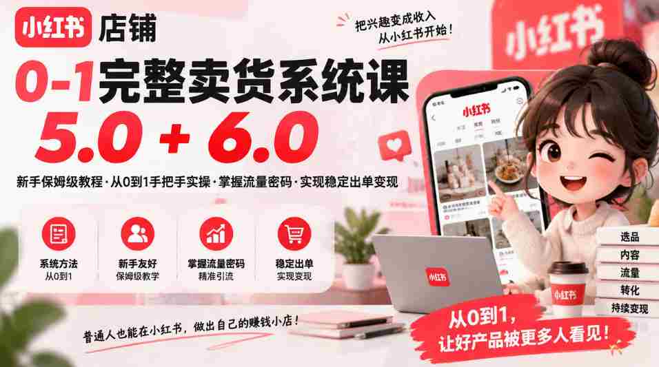 从零到一轻松开店，小红书店铺全攻略：保姆级课程5.0&6.0，流量技巧一手掌握，稳定出单变现不是梦-任任的小木屋 - 热点知汇