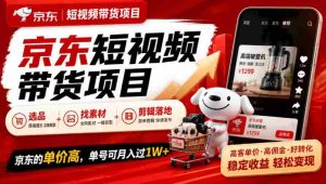 京东短视频营销新策略：精选商品、素材搜集与剪辑技巧，单月收益轻松破万-任任的小木屋 - 热点知汇