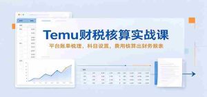 揭秘Temu财税实操秘籍：高效梳理平台账单，精准科目设置，轻松编制财务报表-任任的小木屋 - 热点知汇