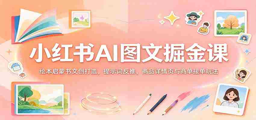 揭秘小红书AI图文变现秘籍:绘本创意书作设计,关键词逆向挖掘,商品详情页优化与订单成交策略-任任的小木屋 - 热点知汇