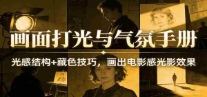 画面打光与气氛手册:光感结构+藏色技巧,画出电影感光影效果-任任的小木屋 - 热点知汇