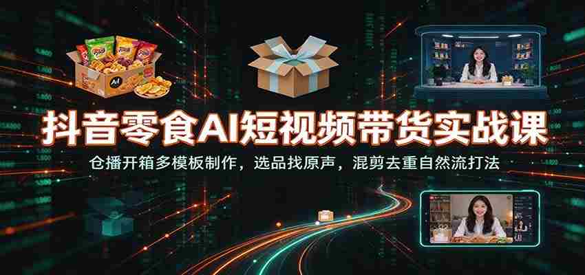 揭秘抖音零食AI短视频带货秘籍：仓播开箱模板巧打造，精选原声素材，混剪去重，自然流畅吸粉技巧-任任的小木屋 - 热点知汇