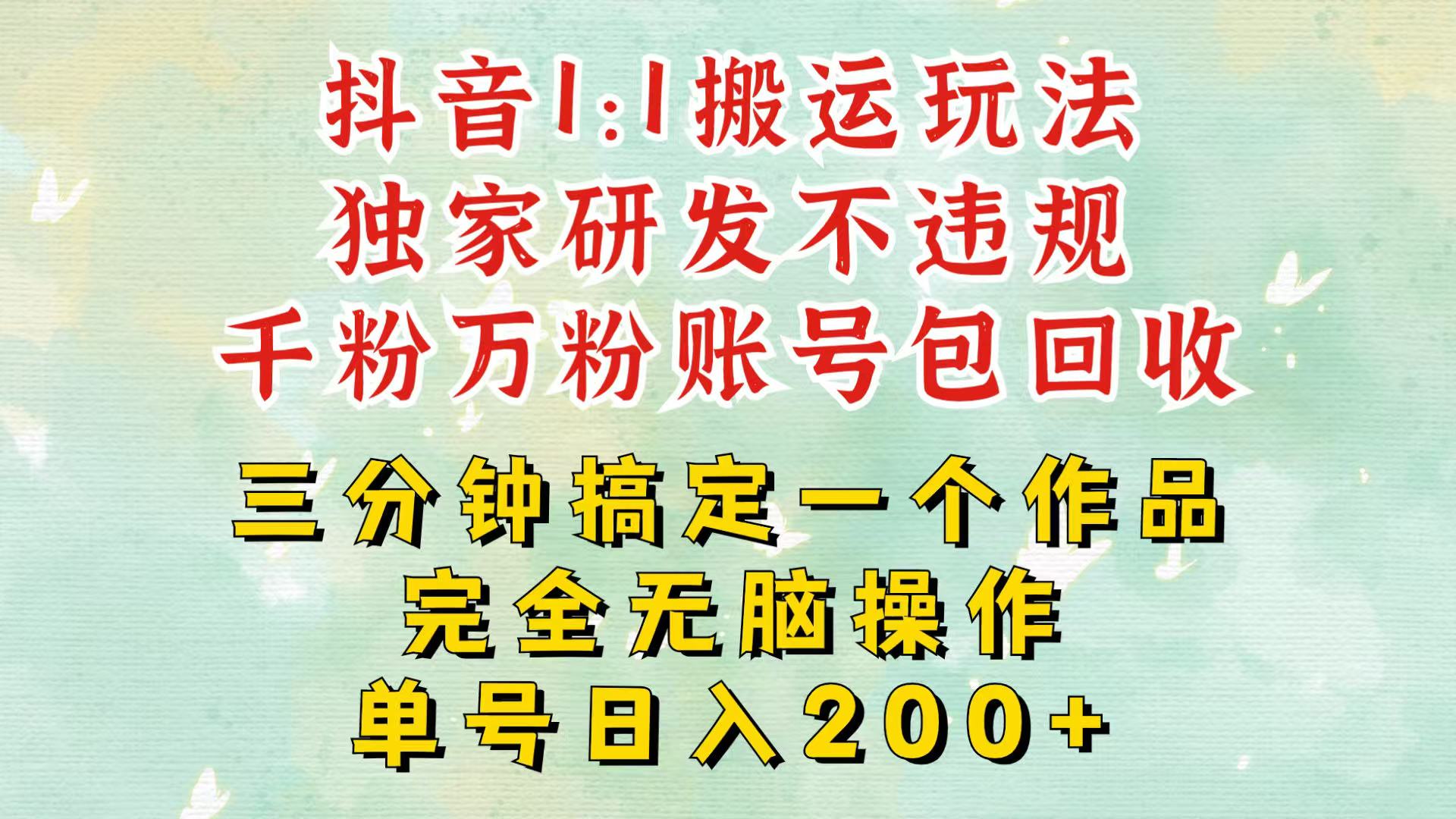 抖音1：1搬运独创顶级玩法！三分钟一条作品！单号每天稳定200+收益，千粉万粉包回收-任任的小木屋 - 热点知汇