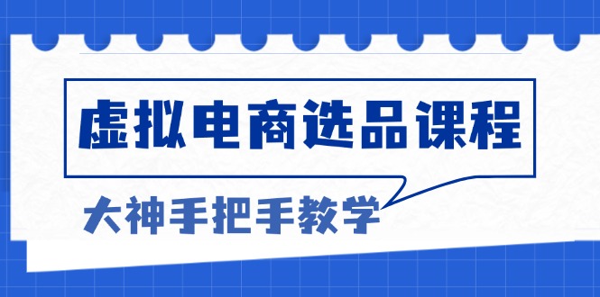 虚拟电商选品课程：解决选品难题，突破产品客单天花板，打造高利润电商-任任的小木屋 - 热点知汇