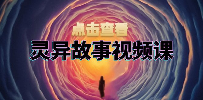 灵异故事视频课：文案、剪辑流程、画面处理及封面制作，助力创作者盈利-任任的小木屋 - 热点知汇