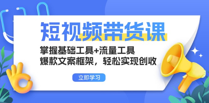 短视频带货课:掌握基础工具+流量工具,爆款文案框架,轻松实现创收-任任的小木屋 - 热点知汇
