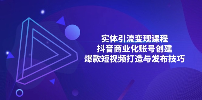 实体引流变现课程;抖音商业化账号创建;爆款短视频打造与发布技巧-任任的小木屋 - 热点知汇