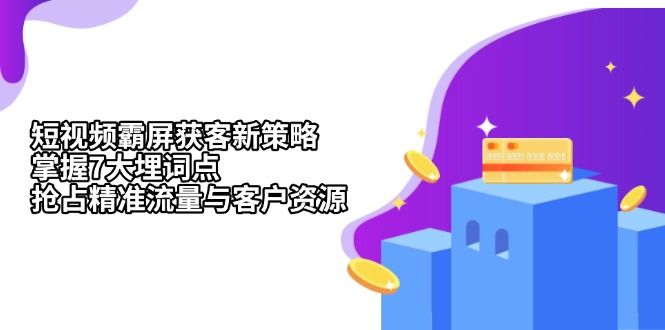 短视频霸屏获客新策略:掌握7大埋词点,抢占精准流量与客户资源-任任的小木屋 - 热点知汇