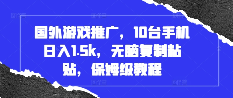 国外游戏推广,10台手机日入1.5k,无脑复制粘贴,保姆级教程【揭秘】-任任的小木屋 - 热点知汇