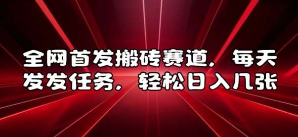全网首发搬砖赛道,每天发发任务,轻松日入几张【揭秘】-任任的小木屋 - 热点知汇