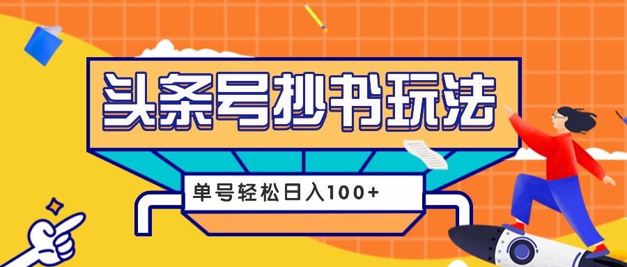 今日头条抄书玩法，用这个方法，单号轻松日入100+(附详细教程及工具)-任任的小木屋 - 热点知汇