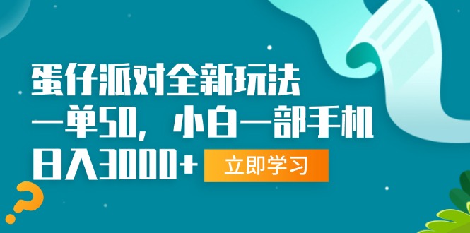 蛋仔派对全新玩法,一单50,小白一部手机日入3000+-任任的小木屋 - 热点知汇