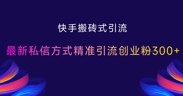 快手搬砖式引流，最新私信方式精准引流创业粉300+-任任的小木屋 - 热点知汇