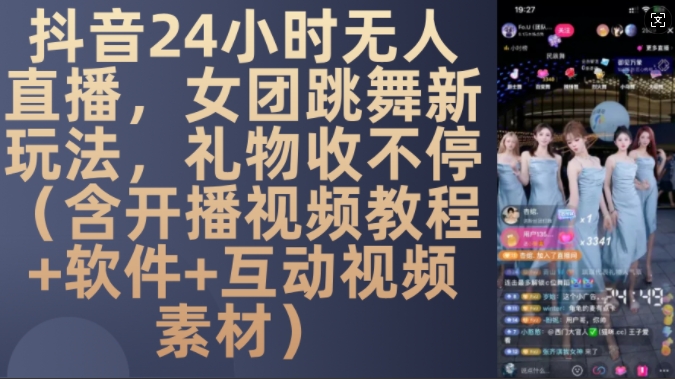 DY 24小时无人直播,女团跳舞新玩法,礼物收不停(含开播视频教程+软件+互动视频素材)【揭秘】-任任的小木屋 - 热点知汇