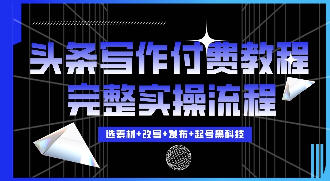 今日头条写作付费私密教程,轻松日入3位数,完整实操流程【揭秘】-任任的小木屋 - 热点知汇