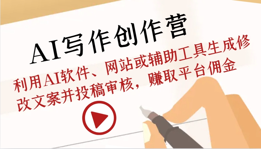 AI写作创作营:利用AI软件、网站或辅助工具生成修改文案并投稿审核,赚取平台佣金-任任的小木屋 - 热点知汇