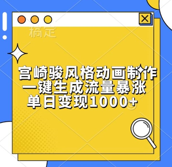 宫崎骏风格动画制作,一键生成流量暴涨,单日变现1k-任任的小木屋 - 热点知汇