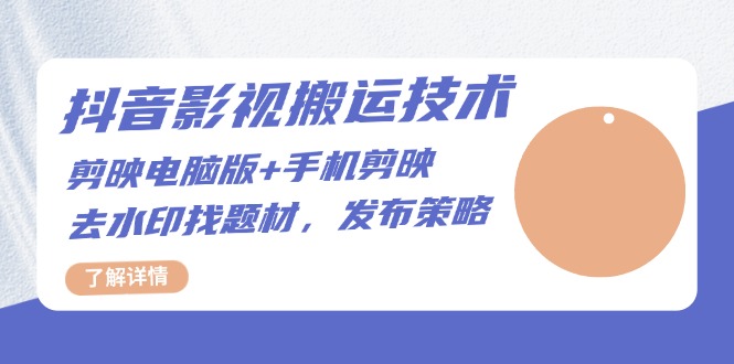 抖音影视搬运技术:剪映电脑版+手机剪映,去水印找题材,发布策略-任任的小木屋 - 热点知汇